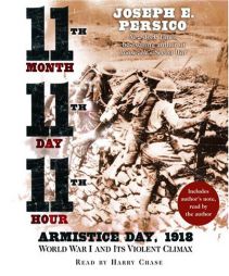 Eleventh Month, Eleventh Day, Eleventh Hour: Armistice Day, 1918 World War I and Its Violent Climax by Joseph Persico Paperback Book