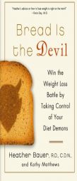 Bread Is the Devil: Win the Weight Loss Battle by Taking Control of Your Diet Demons by Heather Bauer Paperback Book
