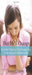 But He'll Change: End the Thinking That Keeps You in Abusive Relationships by Joanna V. Hunter Paperback Book