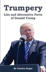 Trumpery: Lies and Alternative Facts of Donald Trump by Charles Siegel Paperback Book