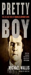 Pretty Boy: The Life and Times of Charles Arthur Floyd by Michael Wallis Paperback Book