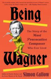 Being Wagner: A Short Biography of a Larger-Than-Life Man by Simon Callow Paperback Book