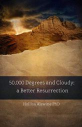 50,000 Degrees and Cloudy: A Better Resurrection (BEKY Books) by Hollisa Alewine Phd Paperback Book