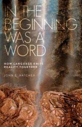 In the Beginning Was a Word: How Language Knits Reality Together by John Hatcher Paperback Book