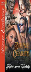 Divine Charity [Divine Creek Ranch 18] (Siren Publishing Menage Everlasting) by Heather Rainier Paperback Book