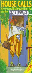 House Calls: How We Can All Heal the World One Visit at a Time by Patch Adams Paperback Book