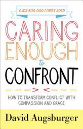 Caring Enough to Confront: How to Transform Conflict with Compassion and Grace by David Augsburger Paperback Book