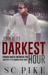 Darkest Hour - John Alite: Former Mafia Enforcer for John Gotti and the Gambino Crime Family by S. C. Pike Paperback Book