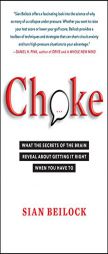 Choke: What the Secrets of the Brain Reveal About Getting It Right When You Have To by Sian Beilock Paperback Book