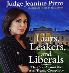 Liars, Leakers, and Liberals: The Case Against the Anti-Trump Conspiracy by Jeanine Pirro Paperback Book