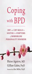 Coping with BPD: DBT and CBT Skills to Soothe the Symptoms of Borderline Personality Disorder by Blaise Aguirre Paperback Book