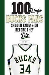 100 Things Bucks Fans Should Know & Do Before They Die by Eric Nehm Paperback Book