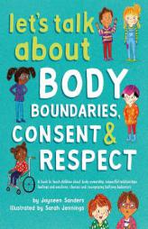 Let's Talk About Body Boundaries, Consent and Respect: Teach children about body ownership, respect, feelings, choices and recognizing bullying behavi by Jayneen Sanders Paperback Book