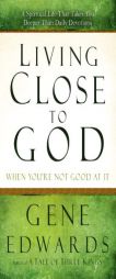 Living Close to God (When You're Not Good at It): A Spiritual Life That Takes You Deeper Than Daily Devotions by Gene Edwards Paperback Book