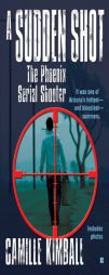 A Sudden Shot: The Phoenix Serial Shooter by Camille Kimball Paperback Book