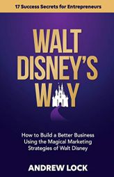 Walt Disney's Way: How to Build a Better Business Using the Magical Marketing Strategies of Walt Disney by Andrew Lock Paperback Book