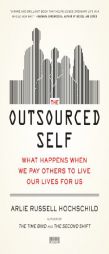 The Outsourced Self: What Happens When We Pay Others to Live Our Lives for Us by Arlie Russell Hochschild Paperback Book