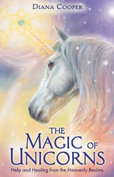The Magic of Unicorns: Help and Healing from the Heavenly Realms by Diana Cooper Paperback Book
