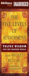 Five Levels of Attachment: Toltec Wisdom for the Modern World by Don Miguel Ruiz Paperback Book