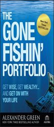 The Gone Fishin' Portfolio: Get Wise, Get Wealthy--And Get on with Your Life by Alexander Green Paperback Book