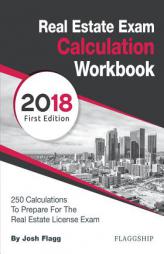 Real Estate License Exam Calculation Workbook: 250 Calculations to Prepare for the Real Estate License Exam (2018 Edition) by Josh Flagg Paperback Book