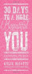 30 Days to a More Beautiful You: A Devotional for Girls by Kylie Bisutti Paperback Book