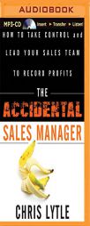 The Accidental Sales Manager: How to Take Control and Lead Your Sales Team to Record Profits by Chris Lytle Paperback Book