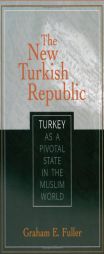 New Turkish Republic: Turkey As a Pivotal State in the Muslim World by Graham E. Fuller Paperback Book