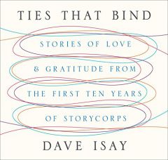 Ties That Bind: Stories of Love and Gratitude from the First Ten Years of StoryCorps by David Isay Paperback Book