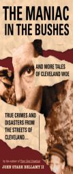 The Maniac in the Bushes: More True Tales of Cleveland Crime and Disaster by John Stark Bellamy Paperback Book