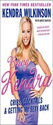 Being Kendra: Cribs, Cocktails, and Getting My Sexy Back by Kendra Wilkinson Paperback Book