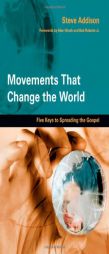 Movements That Change the World: Five Keys to Spreading the Gospel Five Keys to the Expansion of Christianity by Steve Addison Paperback Book