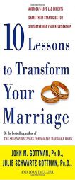 Ten Lessons to Transform Your Marriage: America's Love Lab Experts Share Their Strategies for Strengthening Your Relationship by John Mordechai Gottman Paperback Book