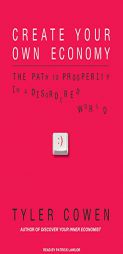 Create Your Own Economy: The Path to Prosperity in a Disordered World by Tyler Cowen Paperback Book