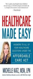 Healthcare Made Easy: Answers to All of Your Healthcare Questions Under the Affordable Care ACT by Michelle Katz Paperback Book