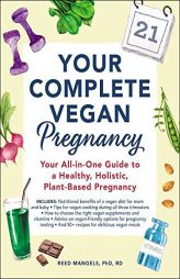 Your Complete Vegan Pregnancy: Your All-In-One Guide to a Healthy, Holistic, Plant-Based Pregnancy by Reed Mangels Paperback Book