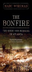 The Bonfire: The Siege and Burning of Atlanta by Marc Wortman Paperback Book