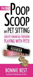 The Real Poop Scoop on Pet Sitting: Create Financial Freedom Playing with Pets! by Bonnie Best Paperback Book