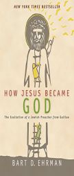 How Jesus Became God: The Exaltation of a Jewish Preacher from Galilee by Bart D. Ehrman Paperback Book