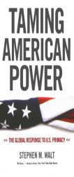 Taming American Power: The Global Response to U.S. Primacy by Stephen M. Walt Paperback Book