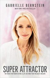 Super Attractor: Methods for Manifesting a Life beyond Your Wildest Dreams by Gabrielle Bernstein Paperback Book