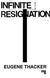 Infinite Resignation: On Pessimism by Eugene Thacker Paperback Book