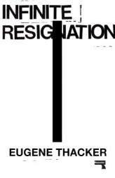 Infinite Resignation: On Pessimism by Eugene Thacker Paperback Book