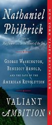 Valiant Ambition: George Washington, Benedict Arnold, and the Fate of the American Revolution by Nathaniel Philbrick Paperback Book