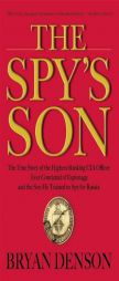 The Spy's Son: The True Story of the Highest-Ranking CIA Officer Ever Convicted of Espionage and the Son He Trained to Spy for Russia by Bryan Denson Paperback Book
