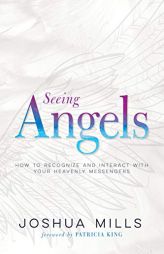 Seeing Angels: How to Recognize and Interact with Your Heavenly Messengers by Joshua Mills Paperback Book