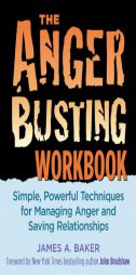 The Anger Busting Workbook: Simple, Powerful Techniques for Managing Anger and Saving Relationships by James A. Baker Paperback Book