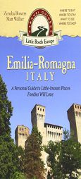 Emilia-Romagna, Italy: A Personal Guide to Little-known Places Foodies Will Love (Little Roads Europe) by Zeneba Bowers Paperback Book