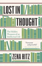 Lost in Thought: The Hidden Pleasures of an Intellectual Life by Zena Hitz Paperback Book