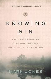 Knowing Sin: Seeing a Neglected Doctrine Through the Eyes of the Puritans by Mark Jones Paperback Book